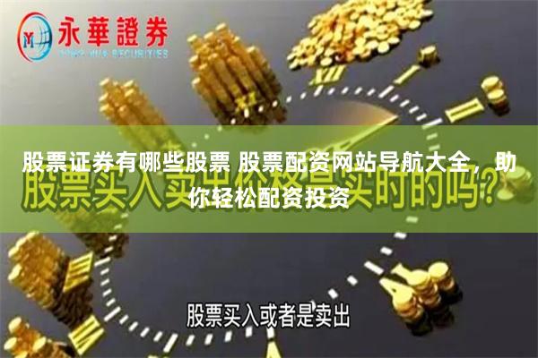 股票证券有哪些股票 股票配资网站导航大全，助你轻松配资投资