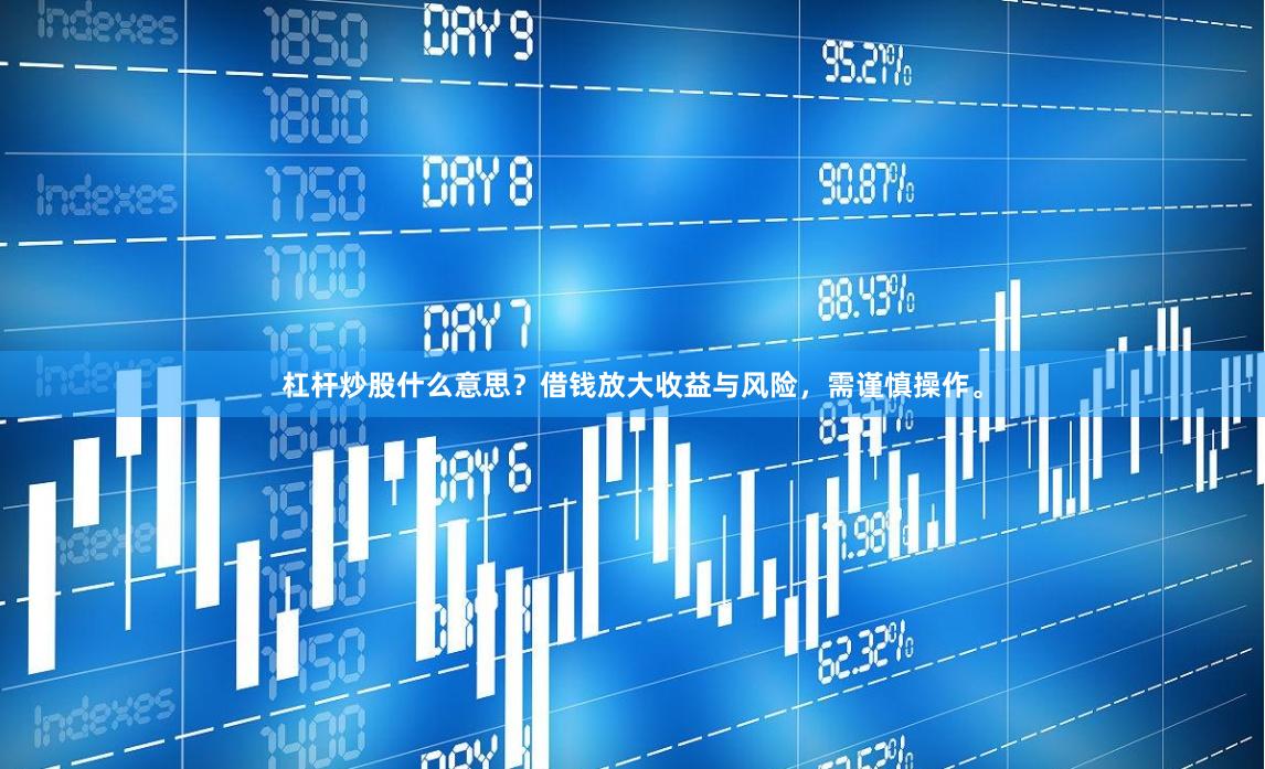 杠杆炒股什么意思?借钱放大收益与风险,需谨慎操作。