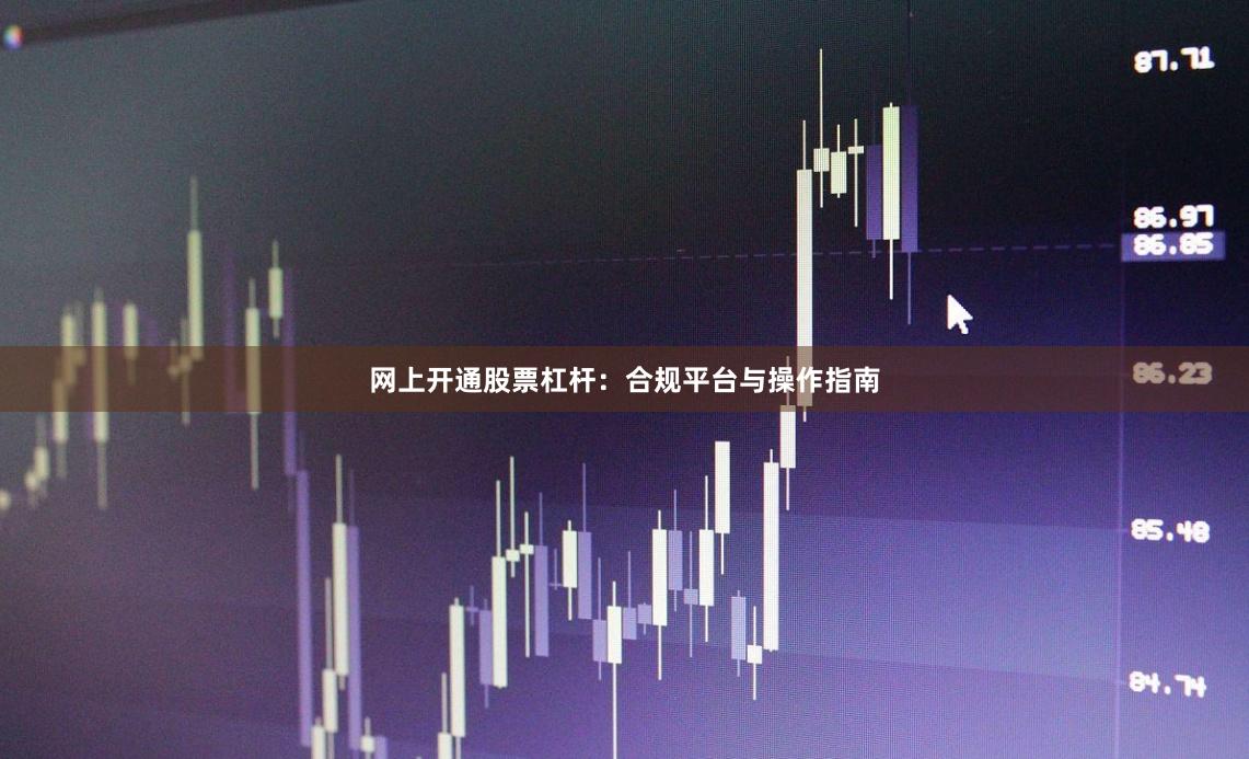 网上开通股票杠杆：合规平台与操作指南