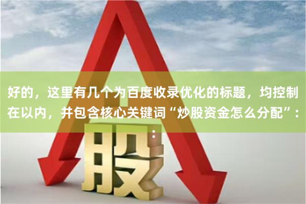 好的，这里有几个为百度收录优化的标题，均控制在以内，并包含核心关键词“炒股资金怎么分配”：