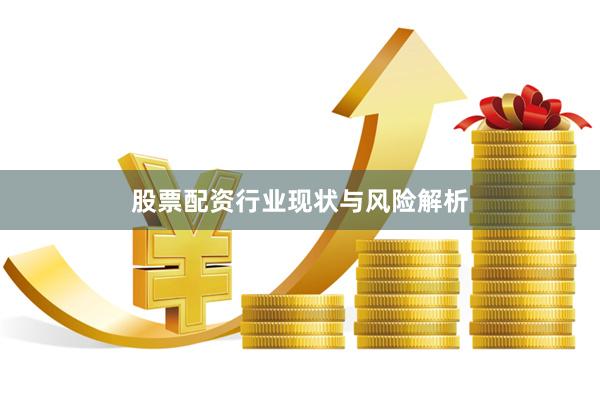 股票配资行业现状与风险解析