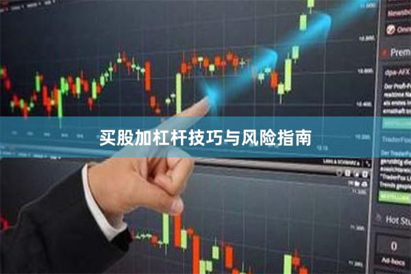 买股加杠杆技巧与风险指南