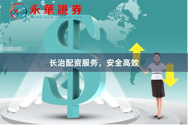 长治配资服务，安全高效