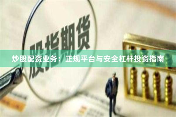 炒股配资业务：正规平台与安全杠杆投资指南